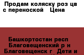 Продам коляску роз.цв.с переноской › Цена ­ 2 000 - Башкортостан респ., Благовещенский р-н, Благовещенск г. Дети и материнство » Коляски и переноски   . Башкортостан респ.